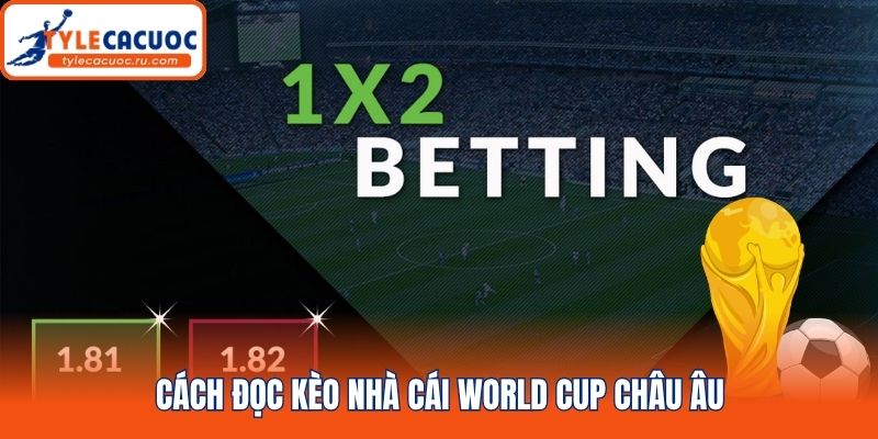 Cách đọc kèo nhà cái World Cup châu Âu